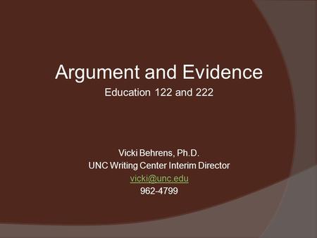 Argument and Evidence Education 122 and 222 Vicki Behrens, Ph.D. UNC Writing Center Interim Director 962-4799.