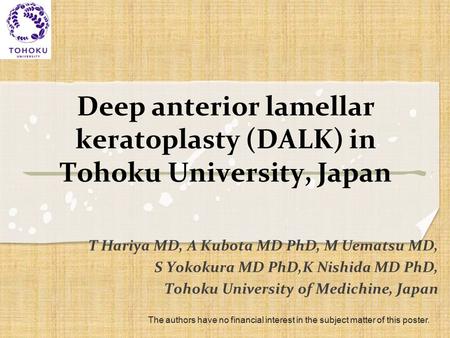 Deep anterior lamellar keratoplasty (DALK) in Tohoku University, Japan T Hariya MD, A Kubota MD PhD, M Uematsu MD, S Yokokura MD PhD,K Nishida MD PhD,