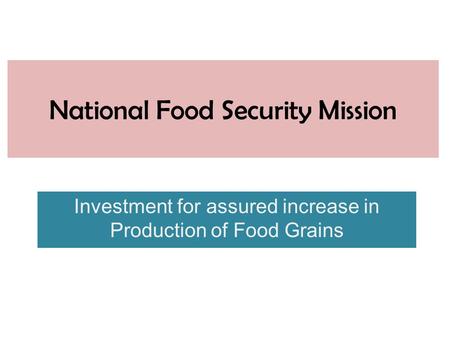 National Food Security Mission Investment for assured increase in Production of Food Grains.