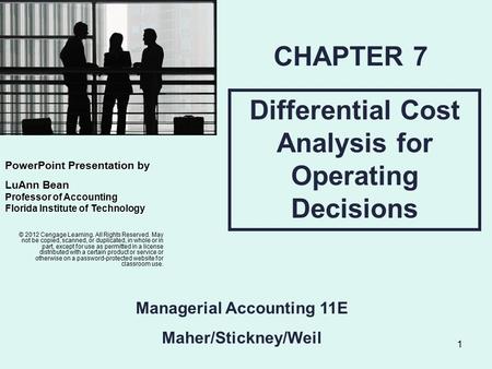 1 Differential Cost Analysis for Operating Decisions CHAPTER 7 © 2012 Cengage Learning. All Rights Reserved. May not be copied, scanned, or duplicated,