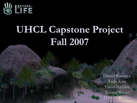 UHCL Capstone Project Fall 2007 Daniel Ramirez Tuan Kim Tarun Navlani Jeremy Stuart Danielle Davis.