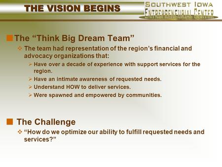 THE VISION BEGINS The “Think Big Dream Team”  The team had representation of the region’s financial and advocacy organizations that:  Have over a decade.