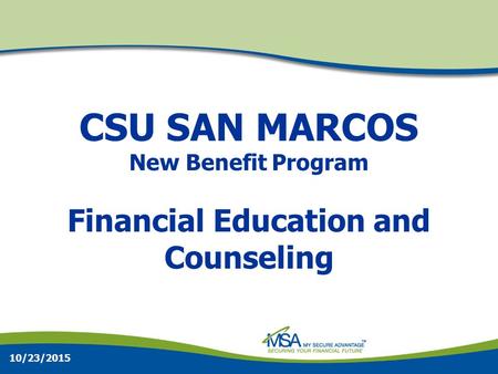 10/23/2015 CSU SAN MARCOS New Benefit Program Financial Education and Counseling.