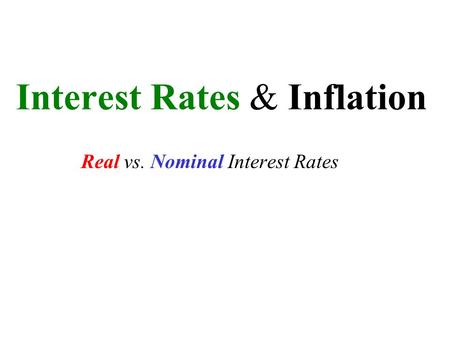 Interest Rates & Inflation Real vs. Nominal Interest Rates.