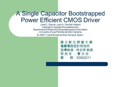 A Single Capacitor Bootstrapped Power Efficient CMOS Driver José C. García, Juan A. Montiel–Nelson Institute for Applied Microelectronics, Department of.