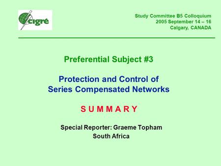 Preferential Subject #3 Protection and Control of Series Compensated Networks S U M M A R Y Special Reporter: Graeme Topham South Africa Study Committee.