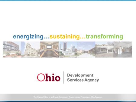 The State of Ohio is an Equal Opportunity Employer and Provider of ADA Services energizing…sustaining…transforming.