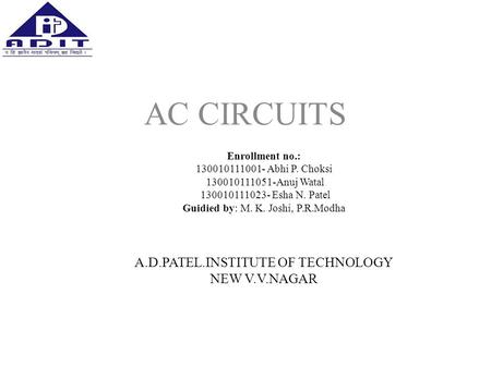 Enrollment no.: 130010111001- Abhi P. Choksi 130010111051-Anuj Watal 130010111023- Esha N. Patel Guidied by: M. K. Joshi, P.R.Modha A.D.PATEL.INSTITUTE.