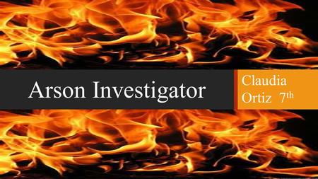 Arson Investigator Claudia Ortiz 7 th. Forensic Science Forensic Science- Any science used for purpose in a court of law. What do they do? In General,