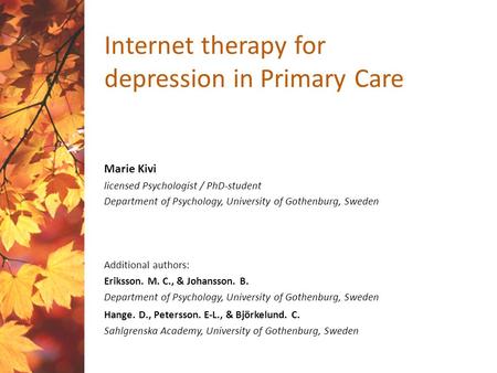 Internet therapy for depression in Primary Care Marie Kivi licensed Psychologist / PhD-student Department of Psychology, University of Gothenburg, Sweden.