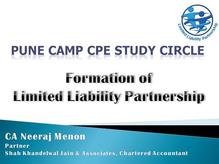 Presentation Flow:  Salient Features of LLP  Advantages of forming LLP  Steps to form LLP  General Points to be covered in LLP agreement.