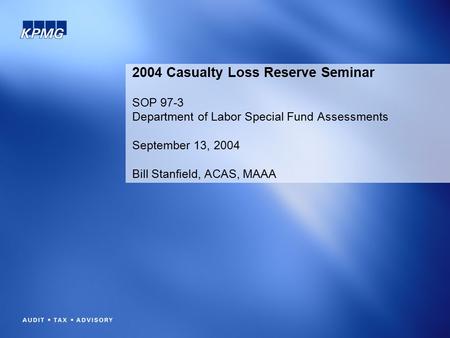 2004 Casualty Loss Reserve Seminar SOP 97-3 Department of Labor Special Fund Assessments September 13, 2004 Bill Stanfield, ACAS, MAAA.