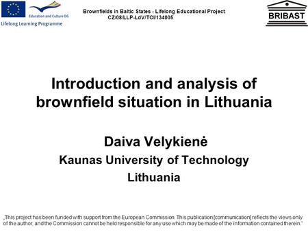 Brownfields in Baltic States - Lifelong Educational Project CZ/08/LLP-LdV/TOI/134005 Introduction and analysis of brownfield situation in Lithuania Daiva.