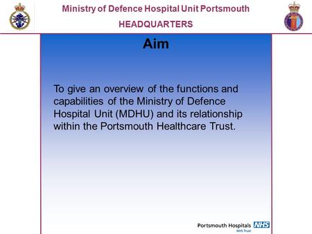 Aim To give an overview of the functions and capabilities of the Ministry of Defence Hospital Unit (MDHU) and its relationship within the Portsmouth Healthcare.