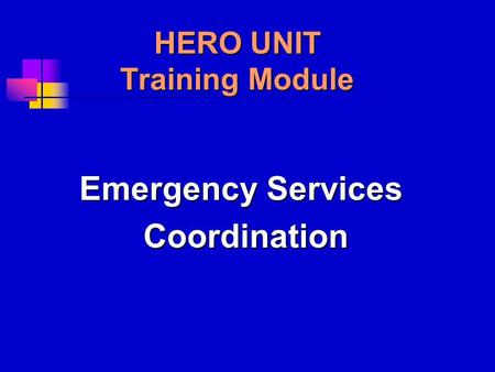 HERO UNIT Training Module Emergency Services Coordination Coordination.