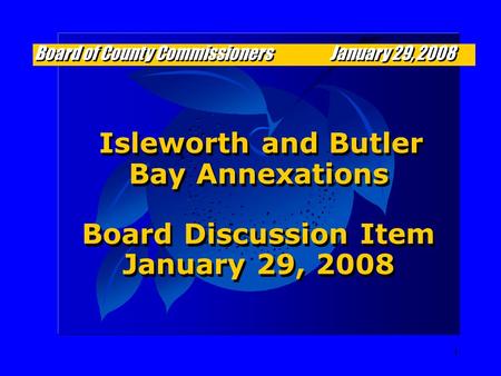 1 Isleworth and Butler Bay Annexations Board Discussion Item January 29, 2008 Isleworth and Butler Bay Annexations Board Discussion Item January 29, 2008.