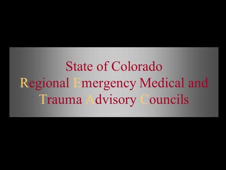 State of Colorado Regional Emergency Medical and Trauma Advisory Councils.