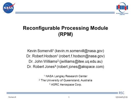 Somervill RSC 1 125/MAPLD'05 Reconfigurable Processing Module (RPM) Kevin Somervill 1 Dr. Robert Hodson 1