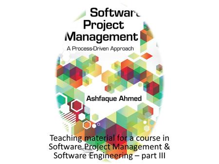 Teaching material for a course in Software Project Management & Software Engineering – part III.