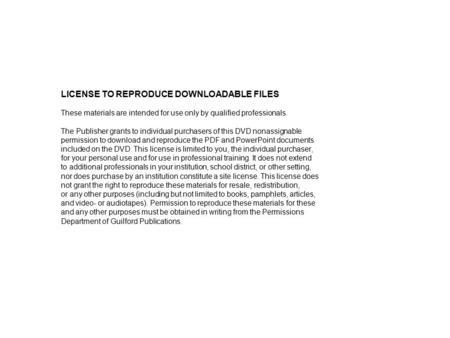 © 2005 by The Guilford Press LICENSE TO REPRODUCE DOWNLOADABLE FILES These materials are intended for use only by qualified professionals. The Publisher.