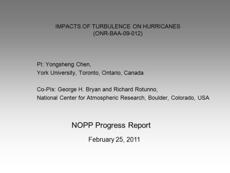 IMPACTS OF TURBULENCE ON HURRICANES (ONR-BAA-09-012) PI: Yongsheng Chen, York University, Toronto, Ontario, Canada Co-PIs: George H. Bryan and Richard.