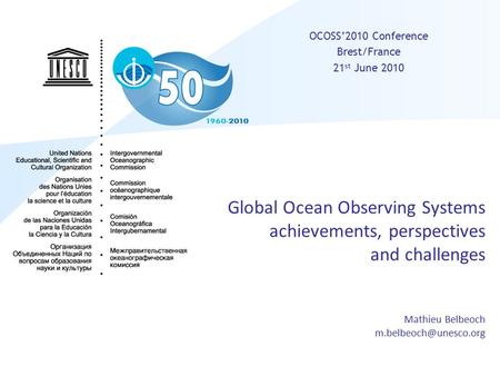 Global Ocean Observing Systems achievements, perspectives and challenges Mathieu Belbeoch OCOSS’2010 Conference Brest/France 21 st.