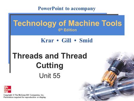 Copyright © The McGraw-Hill Companies, Inc. Permission required for reproduction or display. PowerPoint to accompany Krar Gill Smid Technology of Machine.