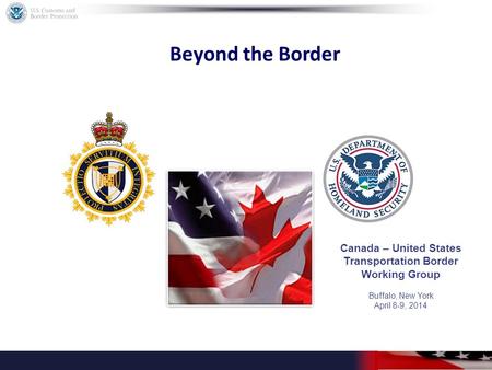 Beyond the Border Canada – United States Transportation Border Working Group Buffalo, New York April 8-9, 2014.