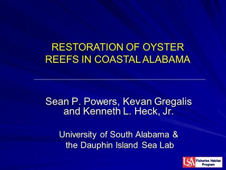 Sean P. Powers, Kevan Gregalis and Kenneth L. Heck, Jr. University of South Alabama & the Dauphin Island Sea Lab the Dauphin Island Sea Lab RESTORATION.