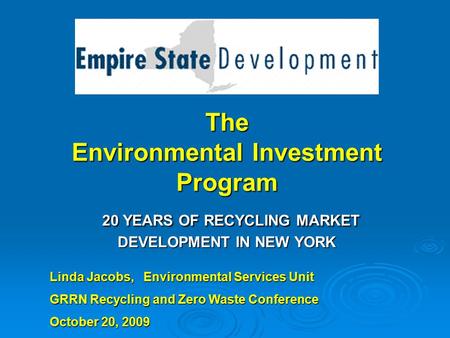 The Environmental Investment Program 20 YEARS OF RECYCLING MARKET DEVELOPMENT IN NEW YORK Linda Jacobs, Environmental Services Unit GRRN Recycling and.