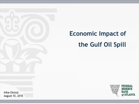 Economic Impact of the Gulf Oil Spill Mike Chriszt August 10, 2010.