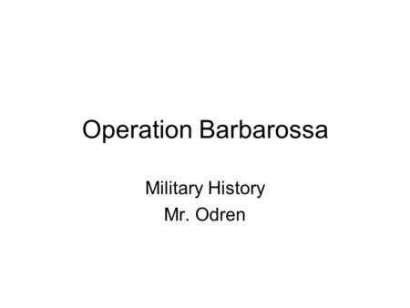 Operation Barbarossa Military History Mr. Odren. The Eastern Front Hitler had strategic and ideological reasons for invading Russia –Strategically he.