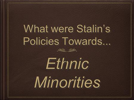 What were Stalin’s Policies Towards... Ethnic Minorities ( ⊙▂⊙✖ )