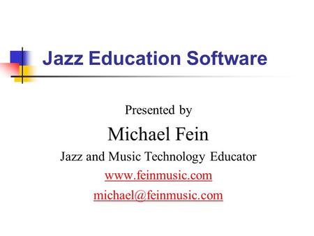 Jazz Education Software Presented by Michael Fein Jazz and Music Technology Educator