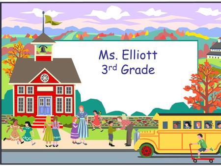 Ms. Elliott 3 rd Grade. Welcome to Third Grade! Tonight’s parent information will include: Parent Pamphlet  Introduction and Goals  Classroom Rules.