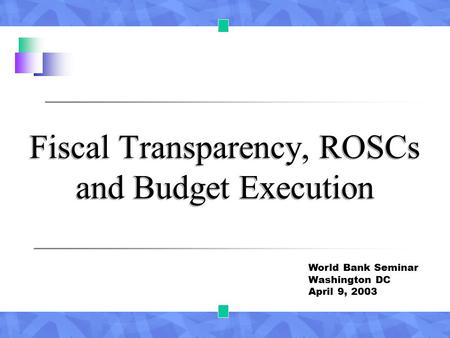 Fiscal Transparency, ROSCs and Budget Execution World Bank Seminar Washington DC April 9, 2003.