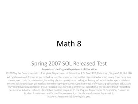 Math 8 Spring 2007 SOL Released Test Property of the Virginia Department of Education ©2007 by the Commonwealth of Virginia, Department of Education, P.O.