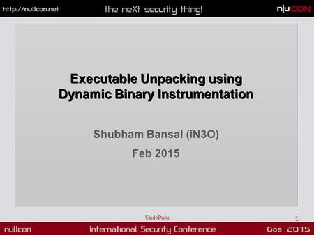 Executable Unpacking using Dynamic Binary Instrumentation Shubham Bansal (iN3O) Feb 2015 UndoPack 1.