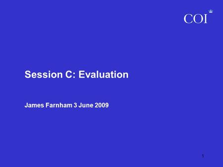 1 Session C: Evaluation James Farnham 3 June 2009.