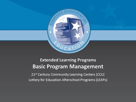 Extended Learning Programs Basic Program Management 21 st Century Community Learning Centers (CCLC21 st Century Community Learning Centers (CCLC Lottery.