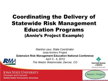 Coordinating the Delivery of Statewide Risk Management Education Programs (Annie’s Project Example) Marsha Laux, State Coordinator Iowa Annie’s Project.