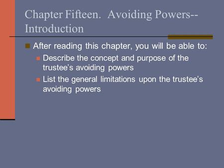 Chapter Fifteen. Avoiding Powers-- Introduction After reading this chapter, you will be able to: Describe the concept and purpose of the trustee’s avoiding.