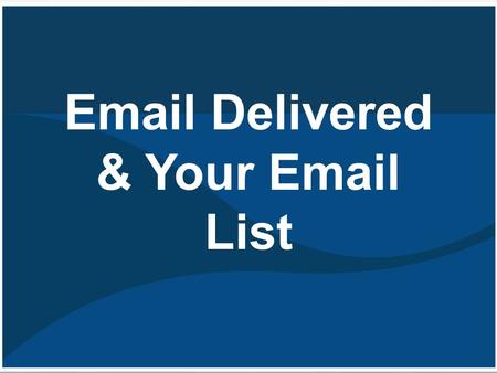 Email Delivered & Your Email List. Don't buy lists! It's generally a bad idea to buy lists. Purchasing an email list virtually guarantees high complaints.