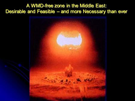 A WMD-free zone in the Middle East: Desirable and Feasible – and more Necessary than ever.