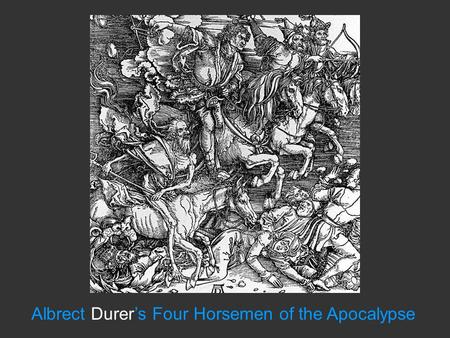 Albrect Durer’s Four Horsemen of the Apocalypse. www.allthingsbeautiful.com/.../apocalypse650.jpg.