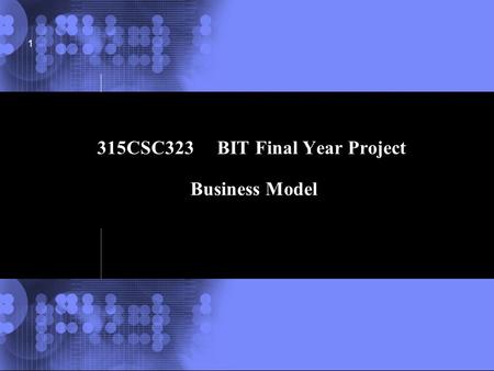 © 2002 IBM Corporation 1 315CSC323 BIT Final Year Project Business Model.