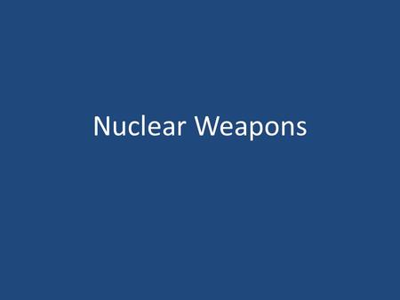 Nuclear Weapons. “I am become Death, the shatterer of worlds.” Robert Oppenheimer’s thoughts after witnessing the first atomic explosion in 1945.