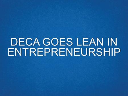 DECA GOES LEAN IN ENTREPRENEURSHIP