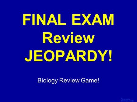 Template by Bill Arcuri, WCSD Click Once to Begin FINAL EXAM Review JEOPARDY! Biology Review Game!