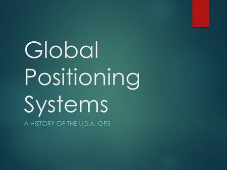 Global Positioning Systems A HISTORY OF THE U.S.A. GPS.